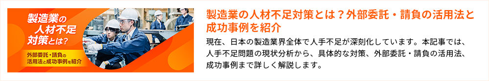 製造業の人材不足対策とは？外部委託・請負の活用法と成功事例を紹介
現在、日本の製造業界全体で人手不足が深刻化しています。本記事では、人手不足問題の現状分析から、具体的な対策、外部委託・請負の活用法、成功事例まで詳しく解説します。